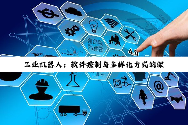 工业机器人：软件控制与多样化方式的深度探索与未来展望